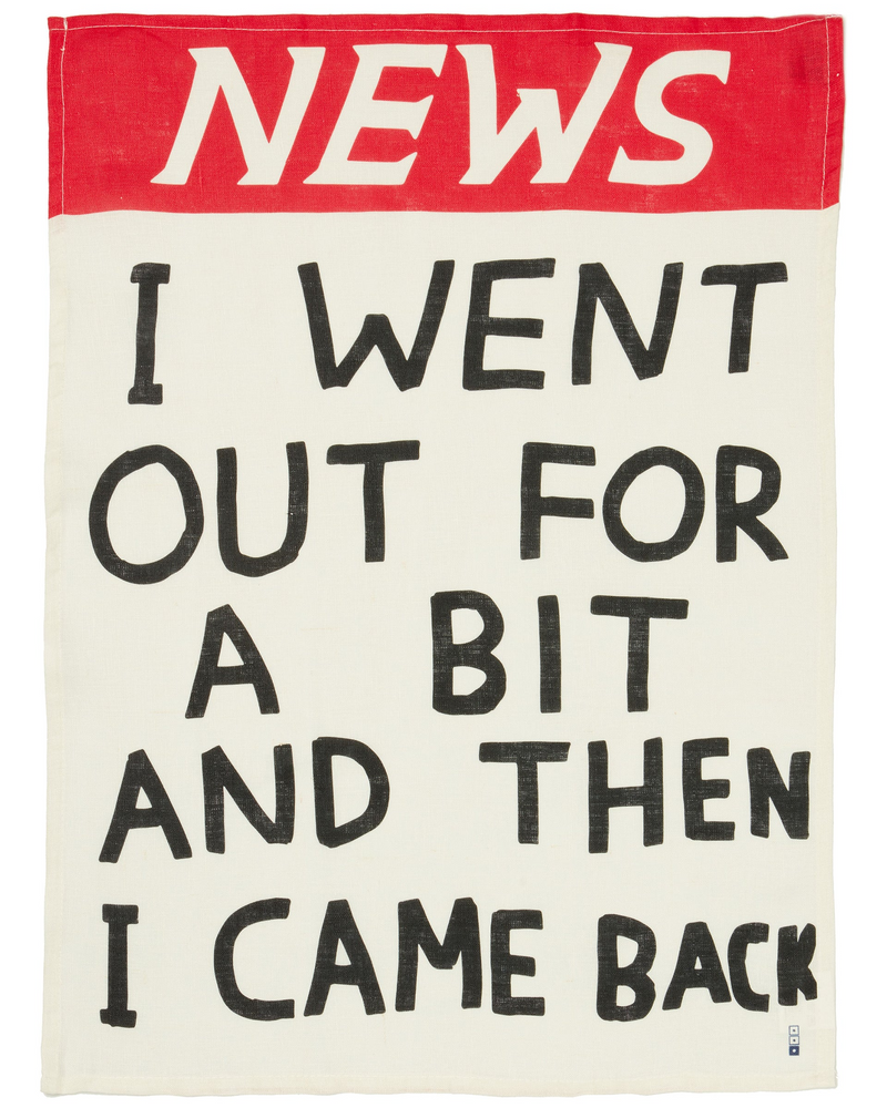 News I went out for a bit and then I came back linen tea towel by artist David Shrigley, available at www.cuemars.com