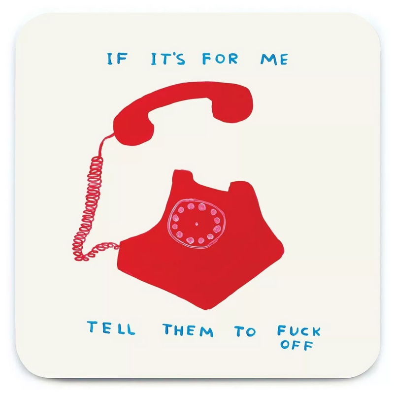 If it's for me tell them to fuck off coaster, by Scottish artist David Shrigley, available at www.cuemars.com