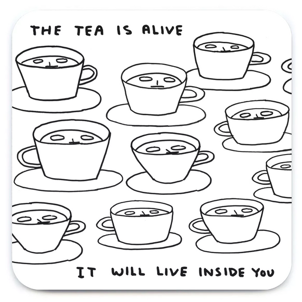 The tea is alive it will live inside you coaster, by Scottish artist David Shrigley, available at www.cuemars.com 