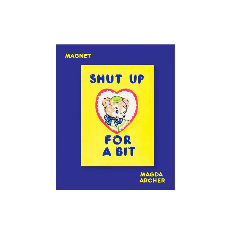 Shut up for a bit fridge magnet by Magda Archer, available at www.cuemars.com