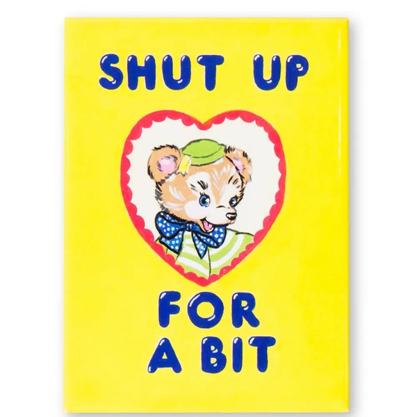 Shut up for a bit fridge magnet by Magda Archer, available at www.cuemars.com