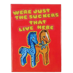 We're just the suckers that live here fridge magnet by Magda Archer, available at www.cuemars.com
