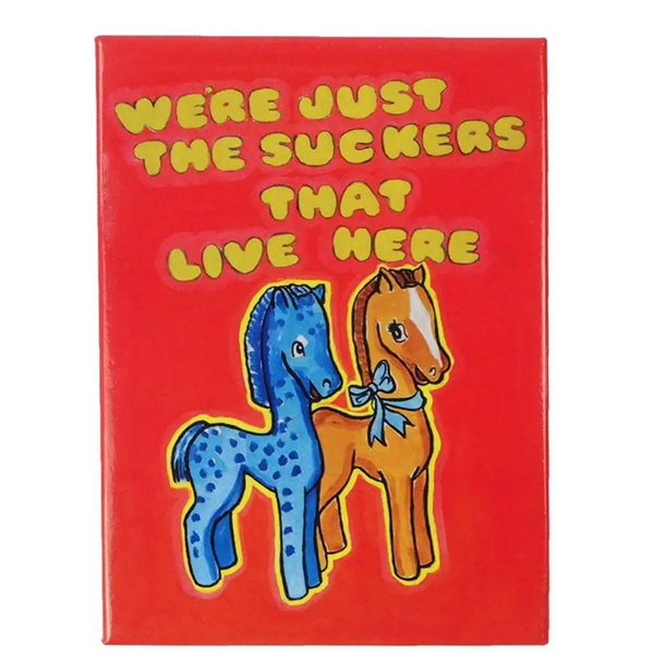 We're just the suckers that live here fridge magnet by Magda Archer, available at www.cuemars.com