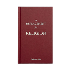 Front cover of A replacement for religion, a book by the school of life that takes the best of different religions and adapts it to use in modern times