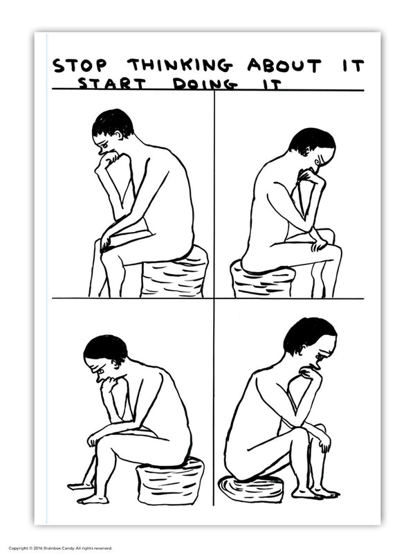4 people sitting down thinking with the typography ' Stop thinking about it - Start doing it' by David Shrigley