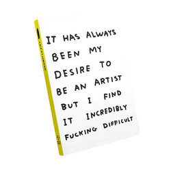 sketchbook with typography It has always been my desire to be an artist but I find it incredibly fucking difficult, by David Shrigley. Available at cuemars.com