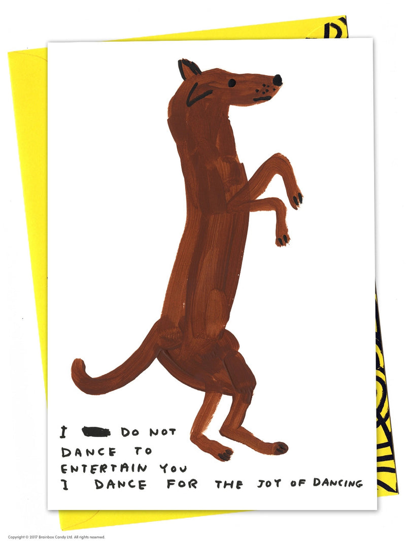 a dog dancing birthday card with the typography I do not dance to entertain you, I dance for the joy of dancing by David Shrigley, available to purchase at cuemars.com