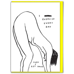 Nude lady bending over with typography I Exercise Every Day then I get drunk by Scottish artist David Shrigley. Available at www.cuemars.com