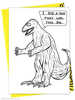a dinosaur saying i did a shit that was this big. Black and white greeting card illustrated by David Shrigley