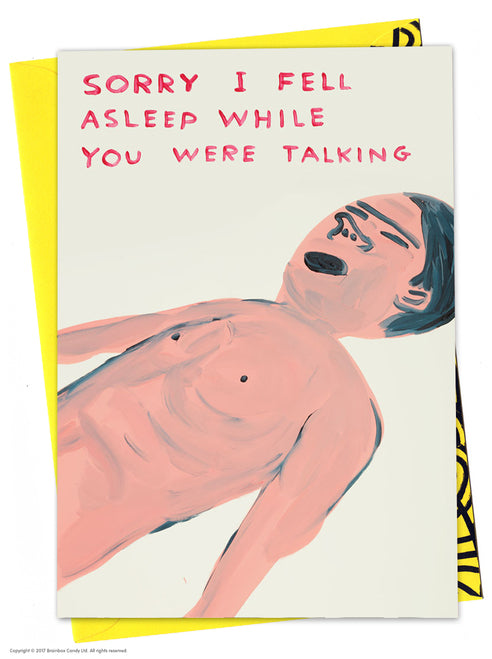 Shirtless man lying down sleeping with text Sorry I fell Asleep while you were talking. Colourful greeting card illustrated by David Shrigley