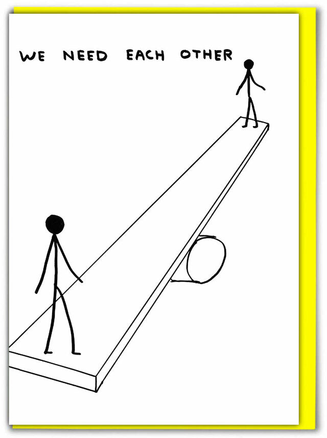 david shrigley illustration with two people that says we need each other