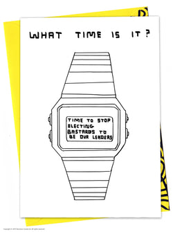 A Casio Watch with question What Time Is It? on top and inside the watch the answer Time to stop electing bastards to be our leaders. Black and white greeting card illustrated by David Shrigley