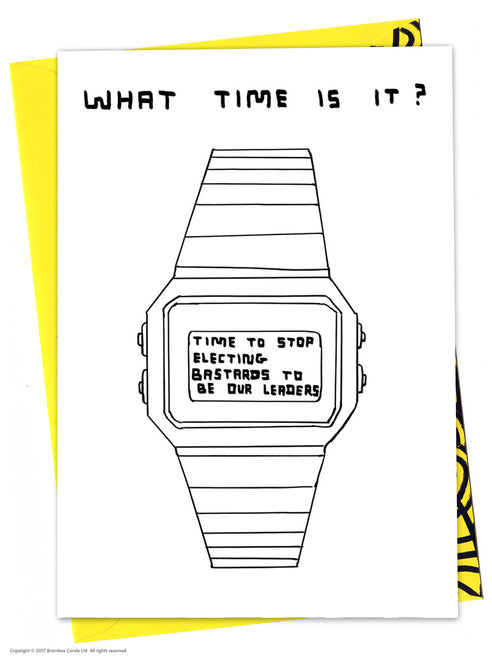 A Casio Watch with question What Time Is It? on top and inside the watch the answer Time to stop electing bastards to be our leaders. Black and white greeting card illustrated by David Shrigley