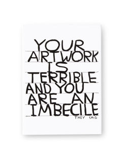 Your artwork is terrible and you are an imbecile they said by david shrigley