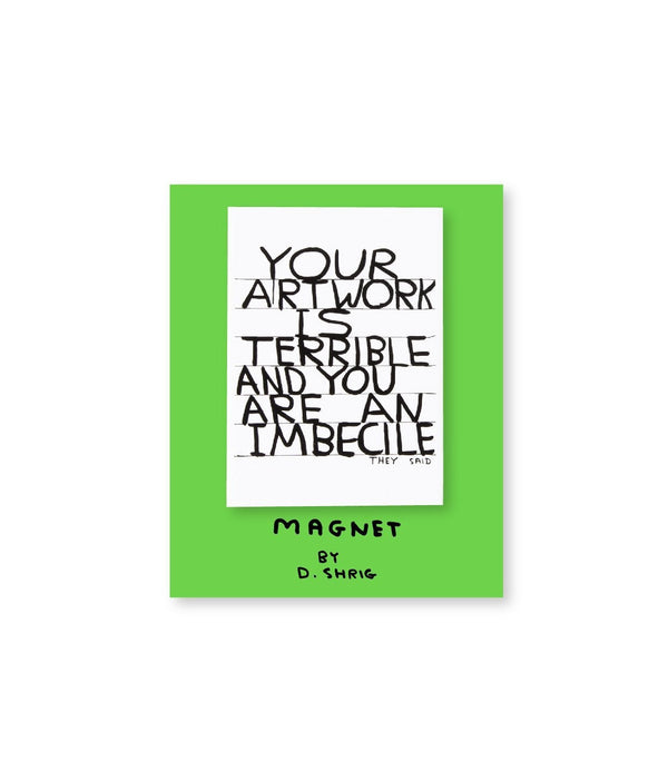 Your artwork is terrible and you are an imbecile they said by david shrigley